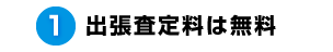 1.出張査定料は無料